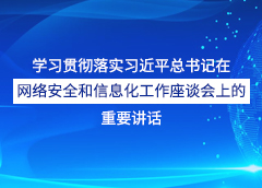 學(xué)習(xí)貫徹落實(shí)習(xí)近平總書記在網(wǎng)絡(luò)安全和信息化工作座談會上的重要講話
